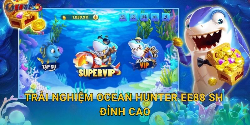 Trải nghiệm Ocean Hunter ee88 sh đỉnh cao