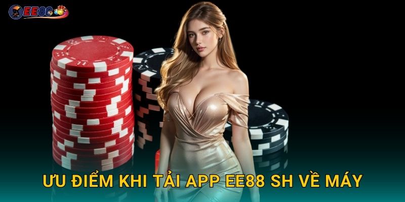 Ưu điểm khi tải app ee88 sh về máy