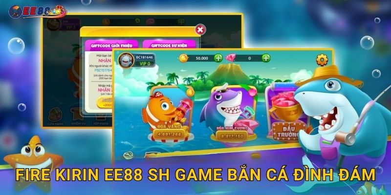 Fire Kirin ee88 sh game bắn cá đình đám