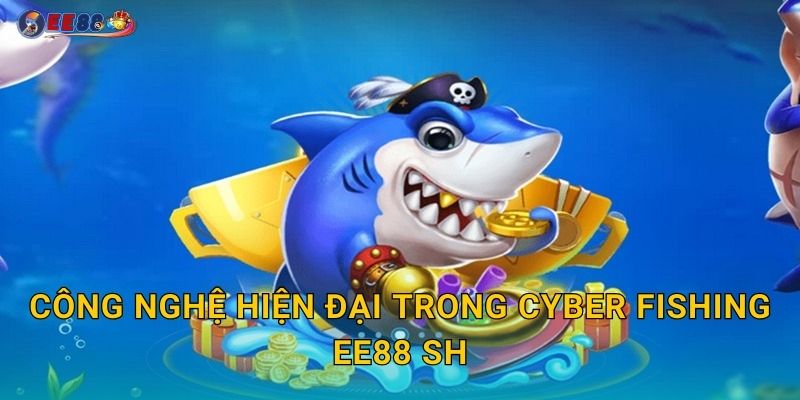 Công nghệ hiện đại trong Cyber Fishing ee88 sh